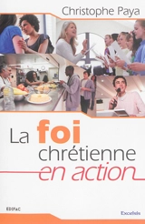 La foi chrétienne en action - Christophe Paya