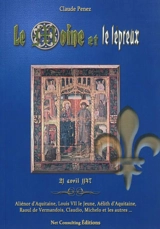 Le moine et le lépreux : 21 avril 1147 : Aliénor d'Aquitaine, Louis VII le Jeune, Aélith d'Aquitaine, Raoul de Vermandois, Claudio, Michelo... et les autres - Claude Penez