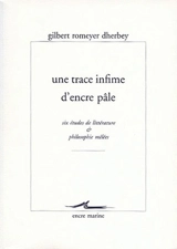 Une trace infime d'encre pâle : six études de littérature et philosophie mêlées - Gilbert Romeyer-Dherbey