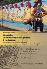 Libertalia : une république des pirates à Madagascar : interprétations d'un mythe (XVIIe-XXIe siècle) - Alexandre Audard