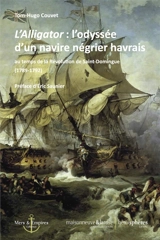 L'Alligator, l'odyssée d'un navire négrier havrais : au temps de la révolution de Saint-Domingue (1789-1792) - Tom-Hugo Couvet