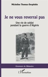 Je ne vous reverrai pas : une vie de soldat pendant la guerre d'Algérie - Micheline Thomas-Desplebin