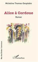 Alice à Cordoue - Micheline Thomas-Desplebin