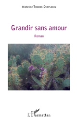 Grandir sans amour - Micheline Thomas-Desplebin
