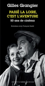 Passé la Loire, c'est l'aventure : 50 ans de cinéma : entretiens avec François Guérif - Gilles Grangier