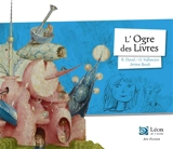 L'ogre des livres : un voyage dans les oeuvres de Jérôme Bosch - Rémi David