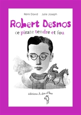 Robert Desnos, ce pirate tendre et fou - Rémi David