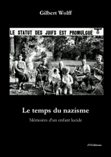 Le temps du nazisme : mémoires d'un enfant lucide - Gilbert Wolff