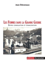 Les femmes dans la Grande Guerre : entre consolation et émancipation - Jean Etèvenaux