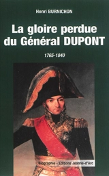 La gloire perdue du général Dupont : 1765-1840 - Henri Burnichon