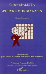 J'ouvre mon magasin : roman-guide pour réussir la création ou le rachat d'un commerce - Gilbert Spaletta