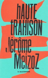 Haute trahison : monologue - Jérôme Meizoz