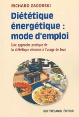 Diététique énergétique : mode d'emploi : une approche pratique de la diététique chinoise à l'usage de tous - Richard Zagorski