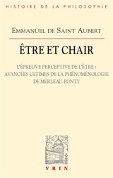 Etre et chair. Vol. 2. L'épreuve perceptive de l'être : avancées ultimes de la phénoménologie de Merleau-Ponty - Emmanuel de Saint-Aubert