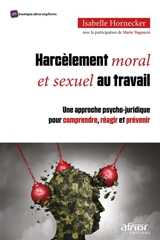 Harcèlement moral et sexuel au travail : une approche psycho-juridique pour comprendre, réagir et prévenir - Isabelle Hornecker