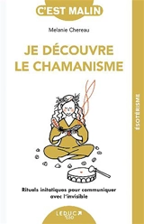 Je découvre le chamanisme : rituels initiatiques pour communiquer avec l'invisible - Mélanie Chereau