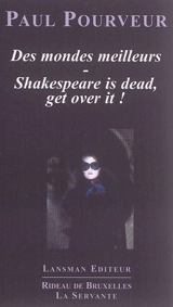 Des mondes meilleurs. Shakespeare is dead, get over it ! - Paul Pourveur
