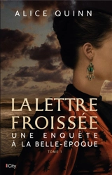 Une enquête à la Belle Epoque. Vol. 1. La lettre froissée - Alice Quinn