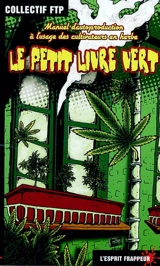 Le petit livre vert : manuel d'autoproduction à l'usage des cultivateurs en herbe - FTP-Internationale cannabique