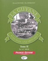 La Guyane : un nom, une histoire. Vol. 2. Le XXe siècle - Bernard Montabo