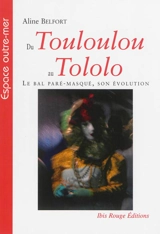 Du touloulou au tololo : le bal paré-masqué, son évolution - Aline Belfort-Chanol
