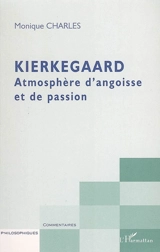 Kierkegaard : atmosphère d'angoisse et de passion - Monique Charles