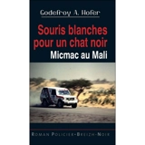 Souris blanches pour un chat noir : micmac au Mali - Godefroy A. Hofer