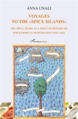 Voyages to the spice islands : the spice trade as a point of departure for European penetration into Asia - Anna Unali