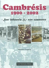 Cambrésis, 1900-2002 : son industrie et son commerce - Maurice Leclercq