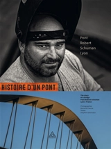Histoire d'un pont : pont Robert-Schuman, Lyon. The story of a bridge : pont Robert-Schuman, Lyon, France - Bernard Ciancia