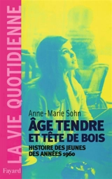 Age tendre et tête de bois : histoire des jeunes des années 1960 - Anne-Marie Sohn