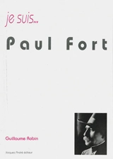 Je suis... Paul Fort - Guillaume Robin