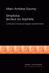 Simplicius lecteur du Sophiste : contribution à l'étude de l'exégèse néoplatonicienne tardive - Marc-Antoine Gavray