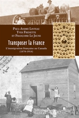Transposer la France : l'immigration française au Canada (1870-1914) - Paul-André Linteau
