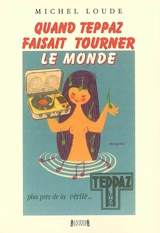 Quand Teppaz faisait tourner le monde : biographie de Marcel Teppaz - Michel Loude