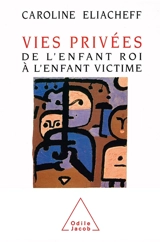 Vies privées : de l'enfant roi à l'enfant victime - Caroline Eliacheff