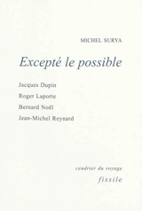 Excepté le possible : Jacques Dupuis, Roger Laporte, Bernard Noël, Jean-Michel Reynard - Michel Surya
