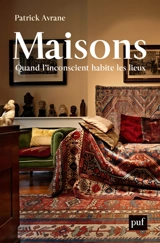 Maisons : quand l'inconscient habite les lieux - Patrick Avrane