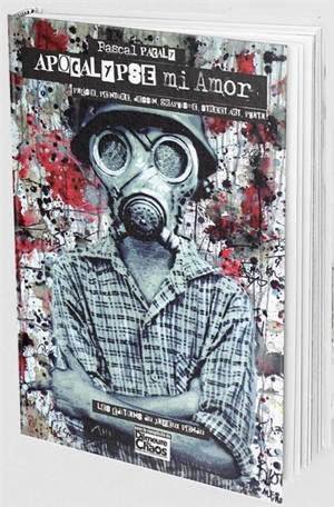 Apocalypse mi amor : poésie, peinture, dessin, graphisme, street art, photo - Pascal Pacaly