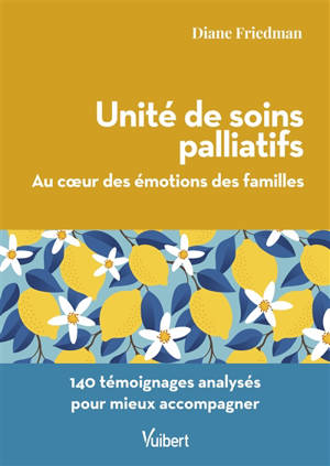 Unité de soins palliatifs : au coeur des émotions des familles : 140 témoignages analysés pour mieux accompagner - Diane Friedman