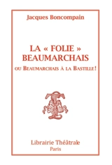 La folie Beaumarchais ou Beaumarchais à la Bastille ! - Jacques Boncompain