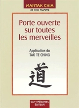 Porte ouverte sur toutes les merveilles : pour entrer dans les mystères de la vie et de l'au-delà : application du Tao Te Ching - Mantak Chia