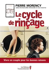 Le cycle de rinçage : vivre en couple pour les bonnes raisons - Pierre Morency