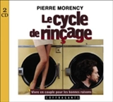 Le cycle de rinçage : vivre en couple pour les bonnes raisons - Pierre Morency