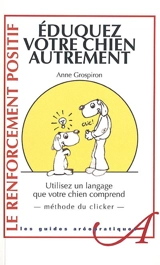 Éduquez votre chien autrement : un click, une récompense ! - Anne Grospiron