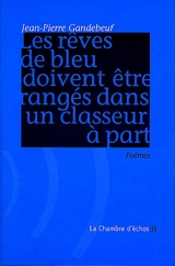 Les rêves de bleu doivent être rangés dans un classeur à part : poèmes - Jean-Pierre Gandebeuf