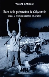 Récit de la préparation de Gilgamesh : jusqu'à la première répétition en Avignon - Pascal Rambert