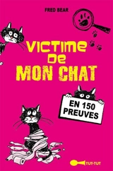 Victime de mon chat : en 150 preuves - Fred Bear