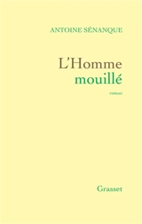 L'homme mouillé - Antoine Sénanque