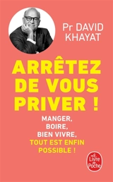 Arrêtez de vous priver ! : manger, boire, bien vivre, tout est enfin possible ! - David Khayat